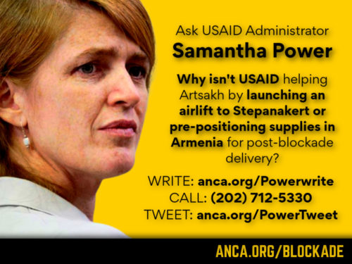 Pro-Artsakh advocates are writing, tweeting, and calling USAID Administrator Samantha Power to be an upstander for Artsakh by sending immediate U.S. humanitarian aid to the blockaded Republic.