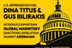 Representatives Dina Titus (D-NV) and Gus Bilirakis (R-FL) introduced the “Azerbaijan Sanctions Review Act,” giving the State Department 180 days to report whether Magnitsky Sanctions can be applied to Azerbaijani war criminals.
